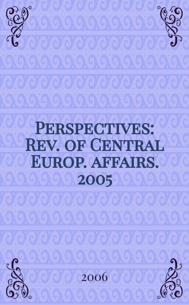 Perspectives : Rev. of Central Europ. affairs. 2005/2006, №25