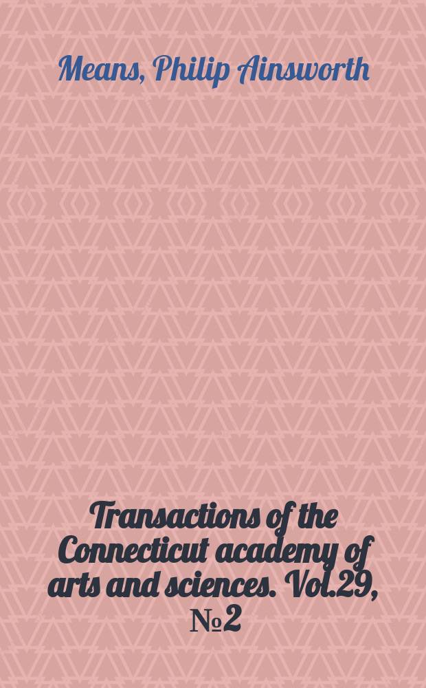 Transactions of the Connecticut academy of arts and sciences. Vol.29, [№2] : Biblioteca Andina = Хроникеры или писатели 16-17 вв., которые писали до испанской истории и культуры Индейских стран