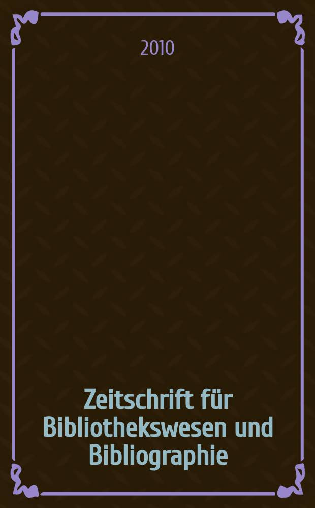 Zeitschrift f&uuml;r Bibliothekswesen und Bibliographie : Organ des Vereins deutscher Bibliothekare und des Vereins der Diplombibliothekare an wissenschaftlichen Bibliotheken. Jg. 57 2010, H. 3/4