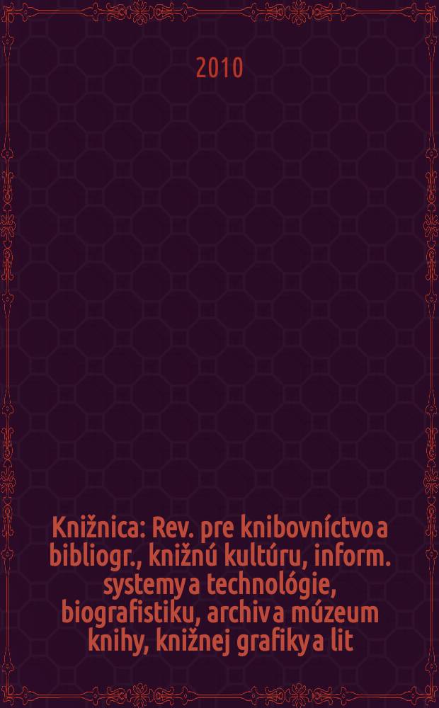 Knižnica : Rev. pre knibovníctvo a bibliogr., knižnú kultúru, inform. systemy a technológie, biografistiku, archiv a múzeum knihy, knižnej grafiky a lit. pamiatok. Roč. 11 2010, č. 7