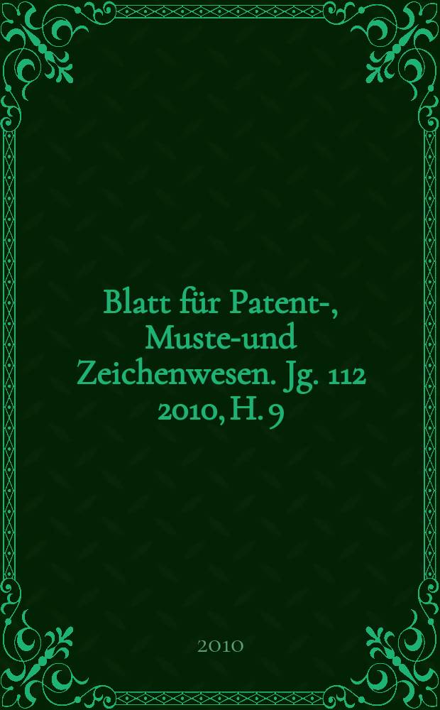 Blatt für Patent-, Muster- und Zeichenwesen. Jg. 112 2010, H. 9