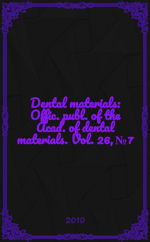 Dental materials : Offic. publ. of the Acad. of dental materials. Vol. 26, № 7