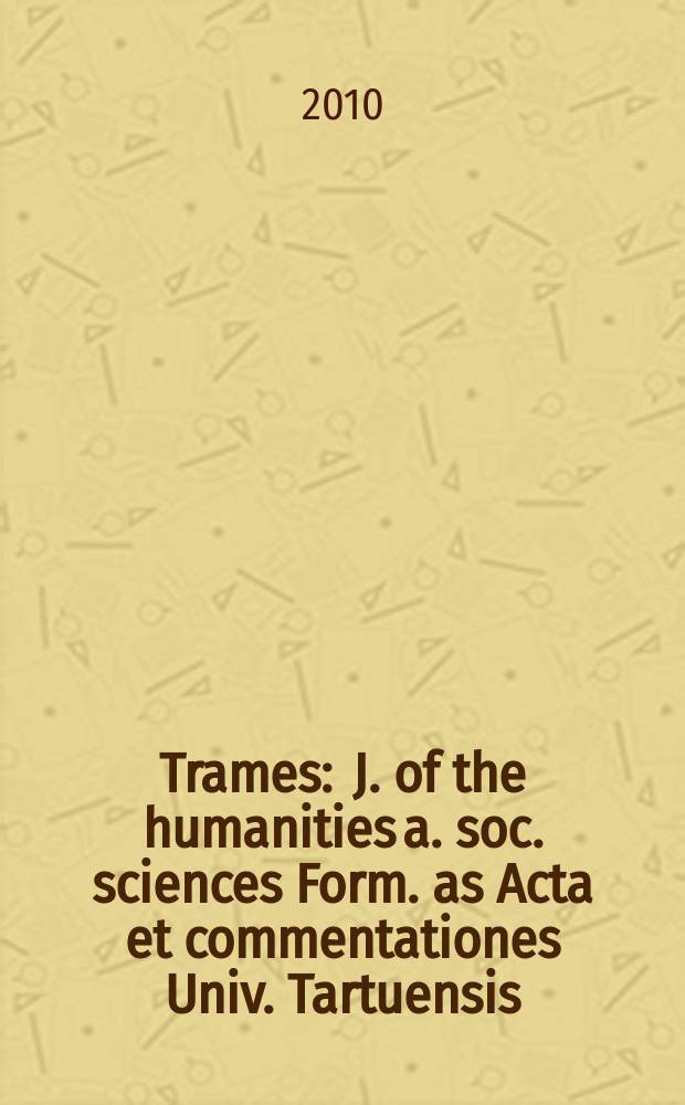 Trames : J. of the humanities a. soc. sciences Form. as Acta et commentationes Univ. Tartuensis (Dorpatensis). B. a. Proc. of the Est. acad. of sciences, Humanities a. social sciences An offic. publ. of the Est. acad. of sciences a. the Univ. of Tartu. Vol. 14, № 3