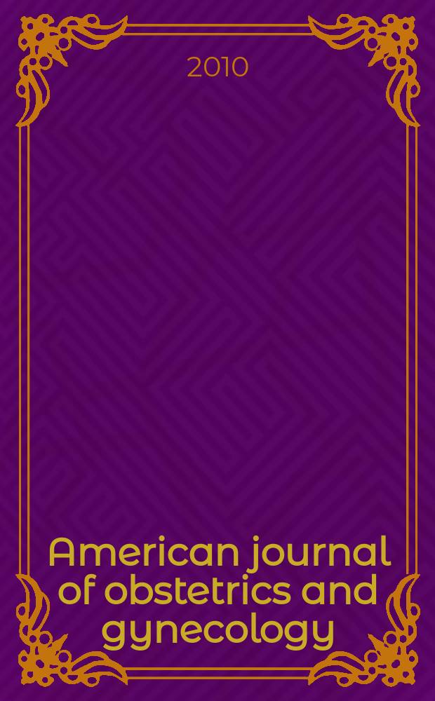 American journal of obstetrics and gynecology : Offic. organ of the American gynecological society. Vol. 203, № 3 = Американский журнал акушерства и гинекологии