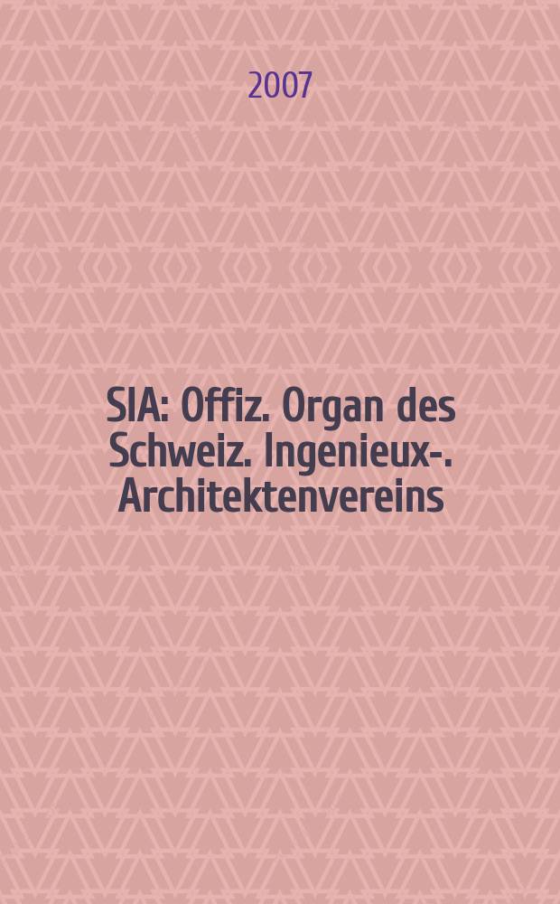 SIA : Offiz. Organ [des] Schweiz. Ingenieux -u. Architektenvereins (SIA), Ges. ehemaliger Studierender der ETH Zürich (GEP), Schweiz Vereinig. beratender Ingenieure (USIC). 2007, № 40