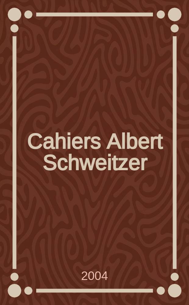 Cahiers Albert Schweitzer : organe de l'Association française de ses amis. 2004, № 135/136