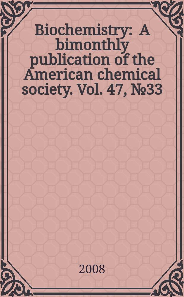 Biochemistry : A bimonthly publication of the American chemical society. Vol. 47, № 33