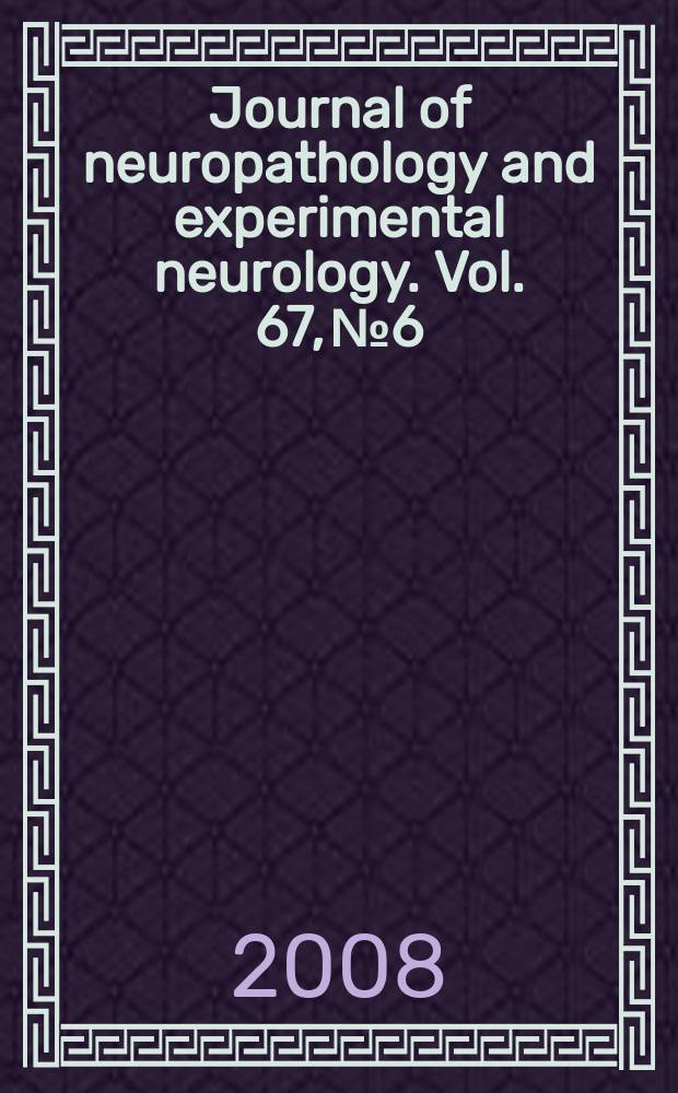 Journal of neuropathology and experimental neurology. Vol. 67, № 6