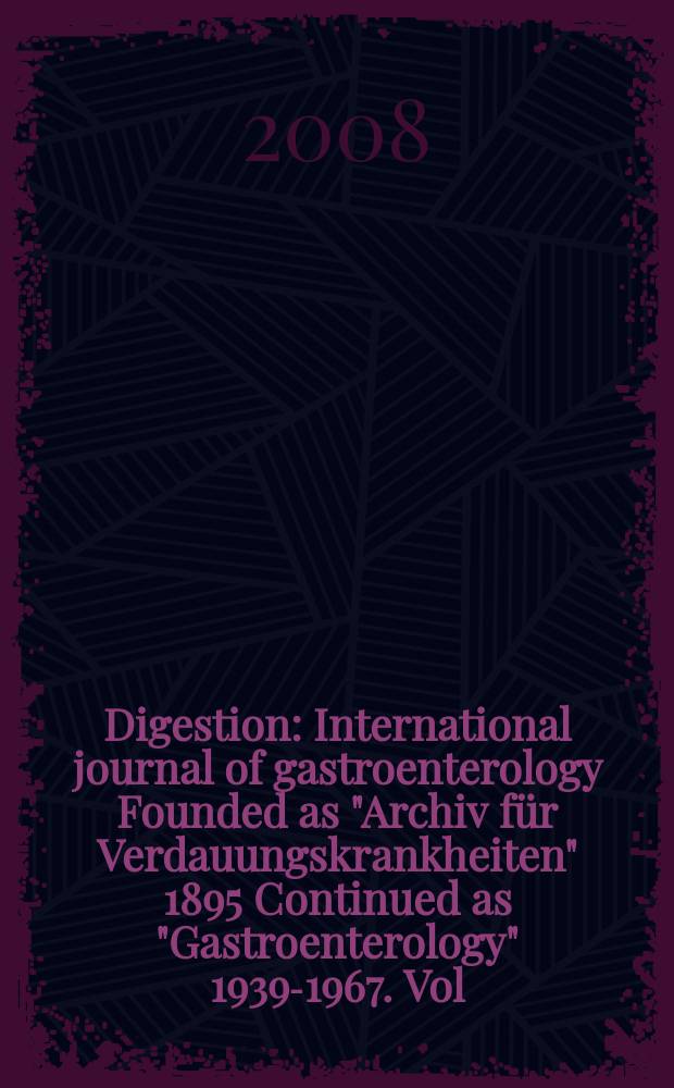 Digestion : International journal of gastroenterology Founded as "Archiv für Verdauungskrankheiten" 1895 Continued as "Gastroenterology" 1939-1967. Vol. 77, № 3/4