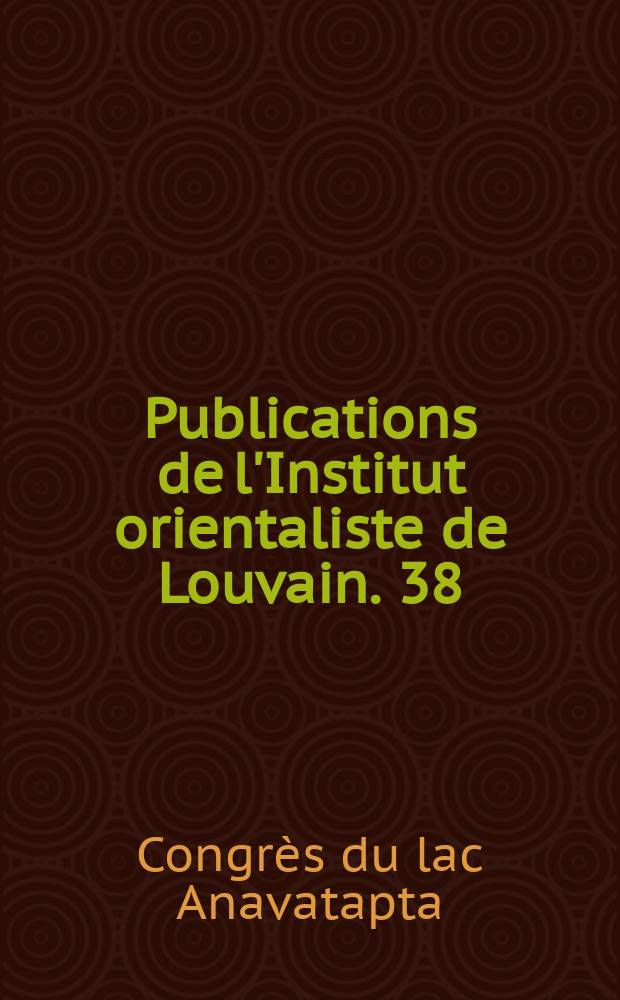 Publications de l'Institut orientaliste de Louvain. 38 : Le congrès du lac Anavatapta (vies de saints bouddhiques) = Собрание на озере Анаватапта (Видение святых Будд): Легенда о Будде