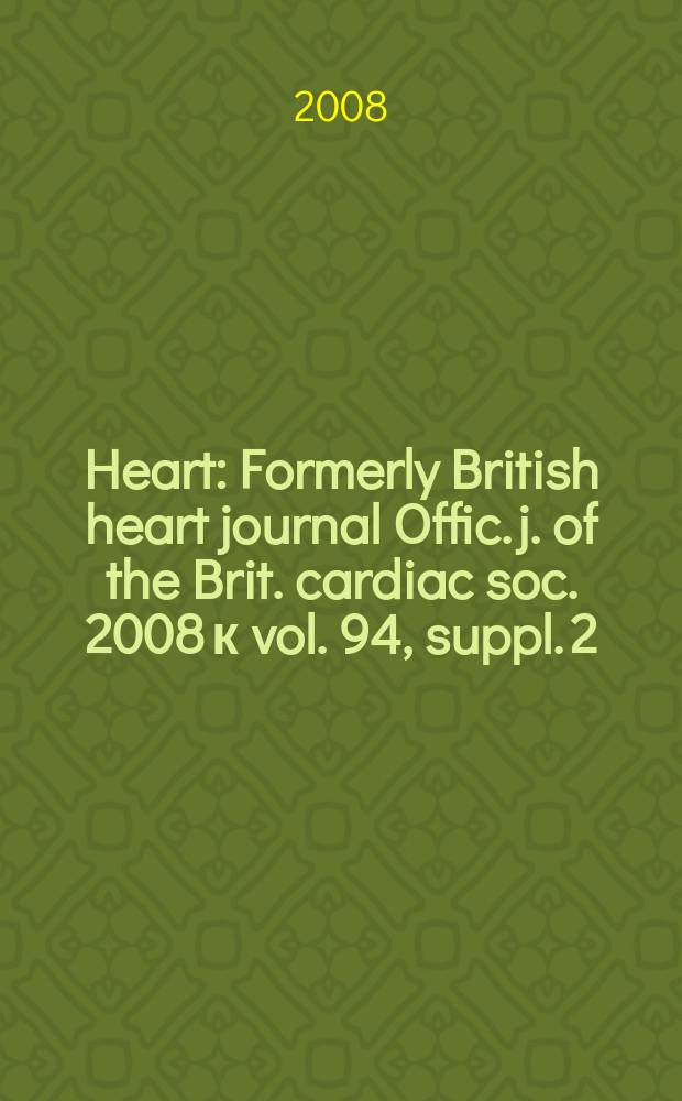 Heart : Formerly British heart journal Offic. j. of the Brit. cardiac soc. 2008 к vol. 94, suppl. 2 : Abstracts = Ежегодная конференция Британского кардиоваскулярного общества