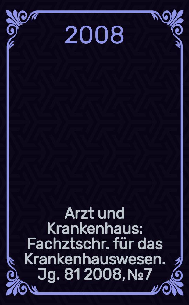 Arzt und Krankenhaus : Fachztschr. für das Krankenhauswesen. Jg. 81 2008, № 7