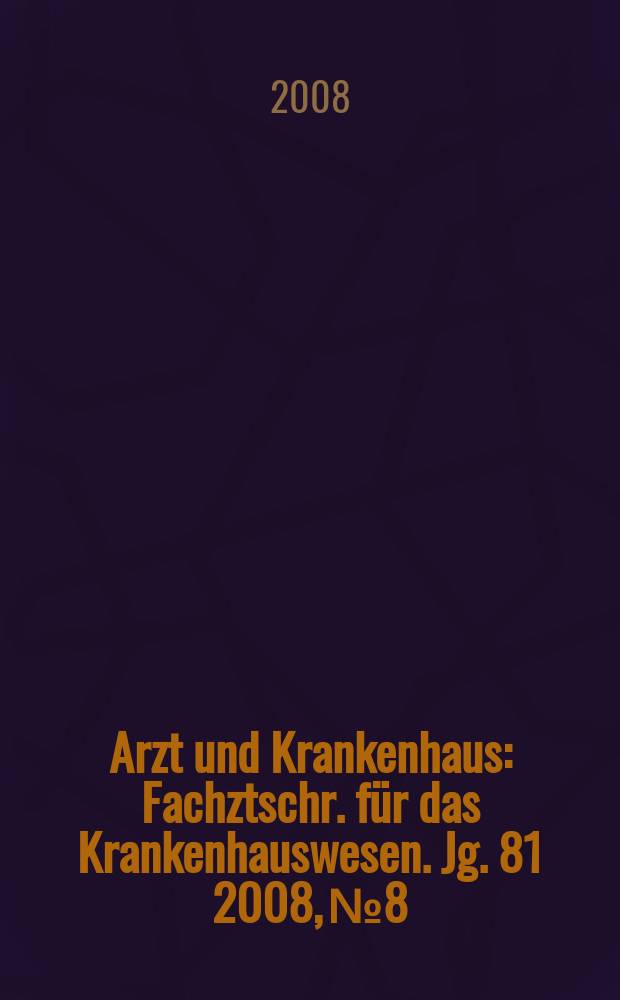 Arzt und Krankenhaus : Fachztschr. für das Krankenhauswesen. Jg. 81 2008, № 8