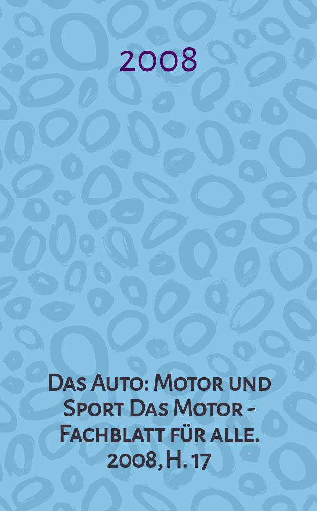 Das Auto : Motor und Sport Das Motor - Fachblatt für alle. 2008, H. 17