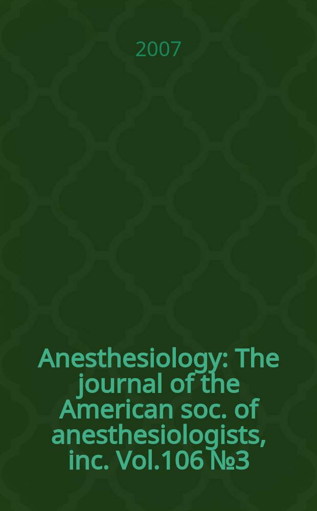 Anesthesiology : The journal of the American soc. of anesthesiologists, inc. Vol.106 № 3