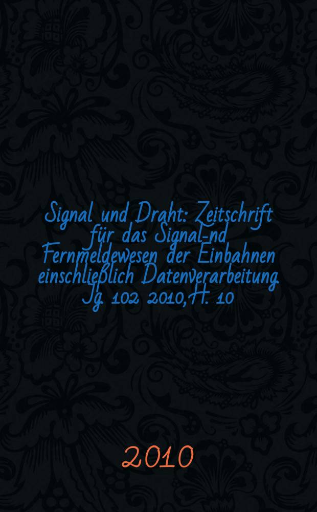 Signal und Draht : Zeitschrift für das Signal -und Fernmeldewesen der Einbahnen einschließlich Datenverarbeitung. Jg. 102 2010, H. 10