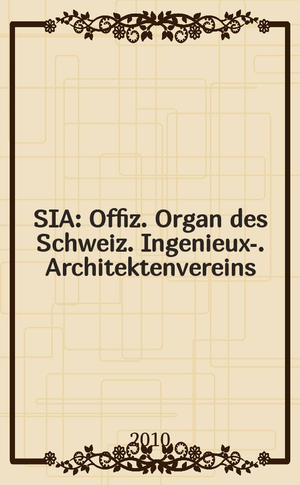 SIA : Offiz. Organ [des] Schweiz. Ingenieux -u. Architektenvereins (SIA), Ges. ehemaliger Studierender der ETH Zürich (GEP), Schweiz Vereinig. beratender Ingenieure (USIC). Jg. 136 2010, № 42/43