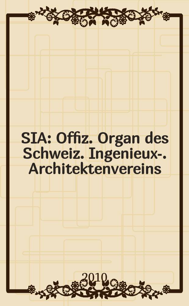 SIA : Offiz. Organ [des] Schweiz. Ingenieux -u. Architektenvereins (SIA), Ges. ehemaliger Studierender der ETH Zürich (GEP), Schweiz Vereinig. beratender Ingenieure (USIC). Jg. 136 2010, № 42/43
