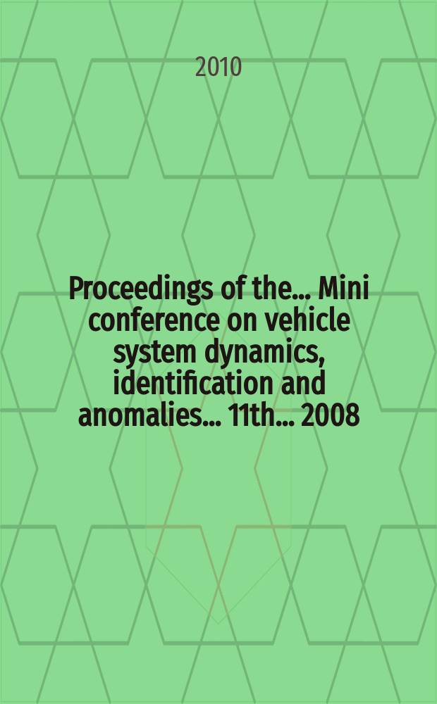 Proceedings of the ... Mini conference on vehicle system dynamics, identification and anomalies. ...11th... 2008