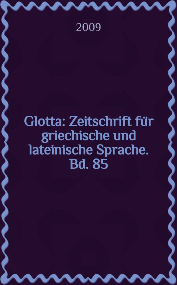 Glotta : Zeitschrift für griechische und lateinische Sprache. Bd. 85