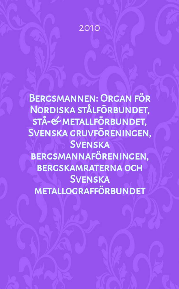 Bergsmannen : Organ för Nordiska stålförbundet, stål- & metallförbundet, Svenska gruvföreningen, Svenska bergsmannaföreningen, bergskamraterna och Svenska metallografförbundet. Årg. 194 2010, № 4