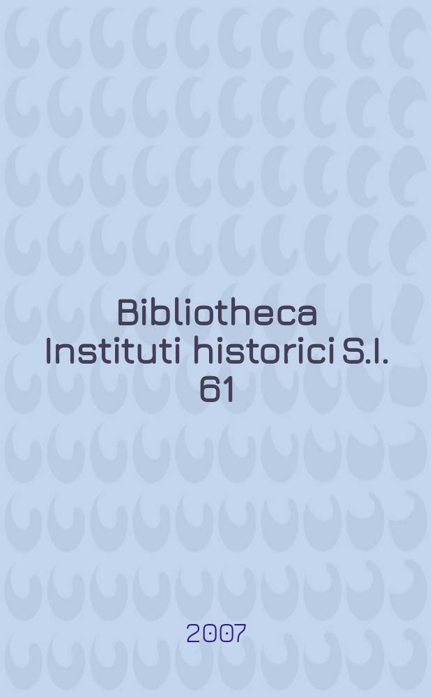 Bibliotheca Instituti historici S.I. 61 : Jesuits and the politics of religious pluralism in eighteenth century Transylvania = Иезуиты и политика религиозного плюрализма в Трансильвании 18 века: Культура, политика и религия, 1693-1773