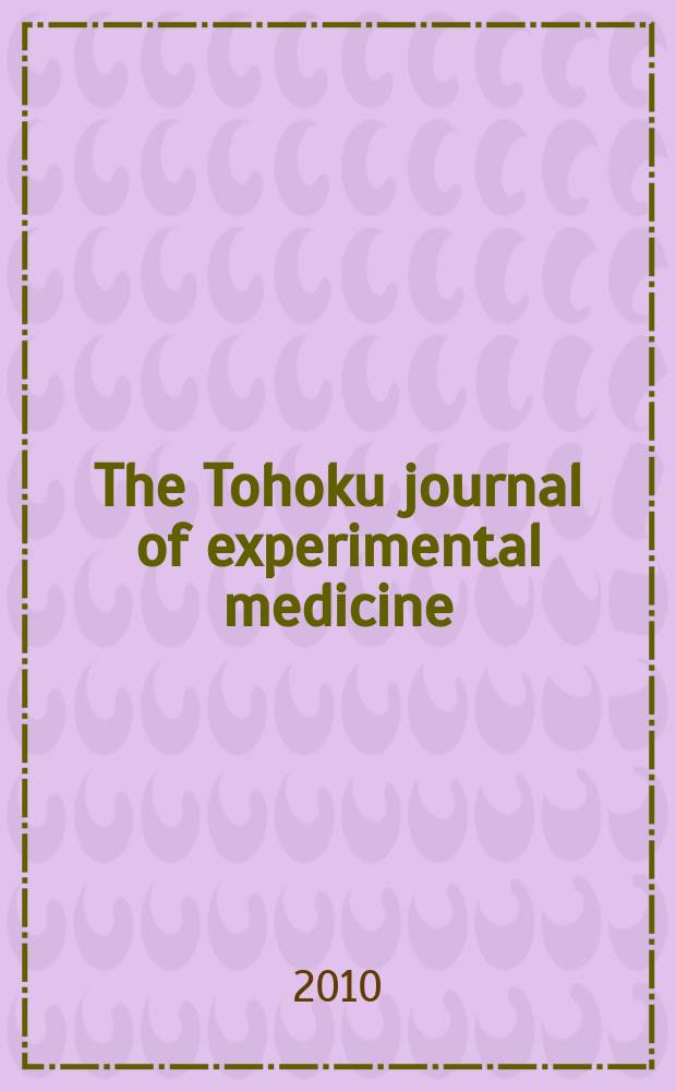 The Tohoku journal of experimental medicine : Incorporating "Arbeiten aus dem Anatomischen Inst. der kaiserlich-japanischen Univ. zu Sendai" and "Mitteilungen über allgemeine Pathologie und pathologische Anatomie". Vol. 221, № 3