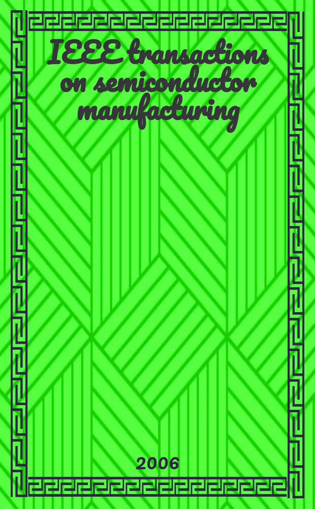 IEEE transactions on semiconductor manufacturing : A publ. of the IEEE components, hybrids, a. manufacturing technology soc., the IEEE electron devices soc., the IEEE reliability soc., the IEEE solid-state circuits council. Vol. 19, № 2