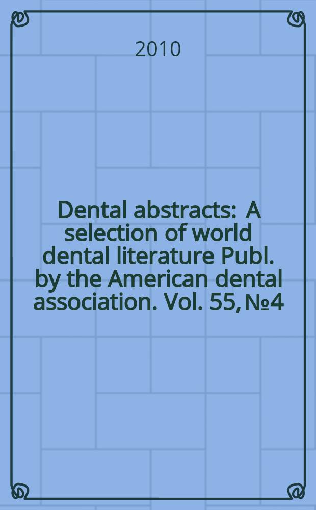 Dental abstracts : A selection of world dental literature Publ. by the American dental association. Vol. 55, № 4