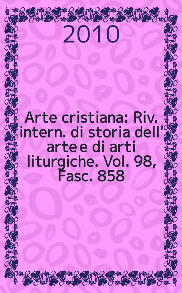 Arte cristiana : Riv. intern. di storia dell' arte e di arti liturgiche. Vol. 98, Fasc. 858