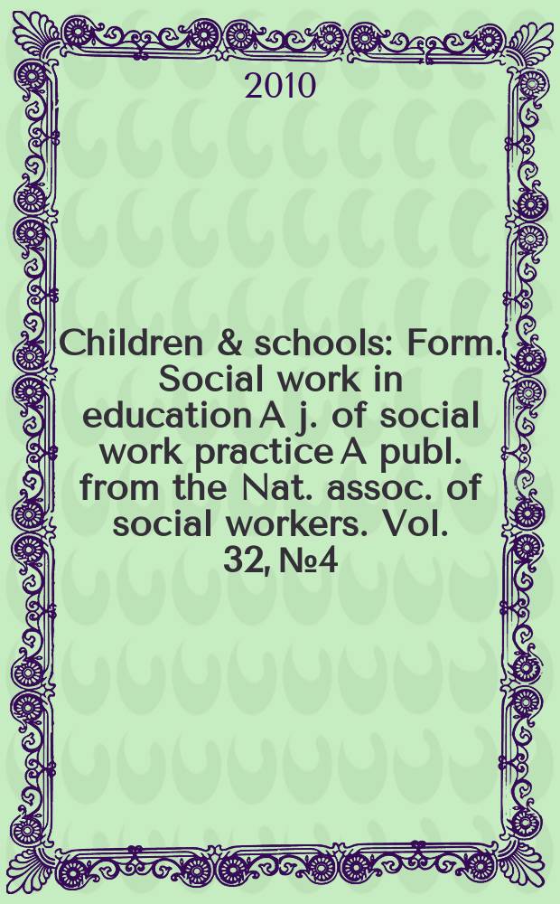 Children & schools : Form. Social work in education A j. of social work practice A publ. from the Nat. assoc. of social workers. Vol. 32, № 4