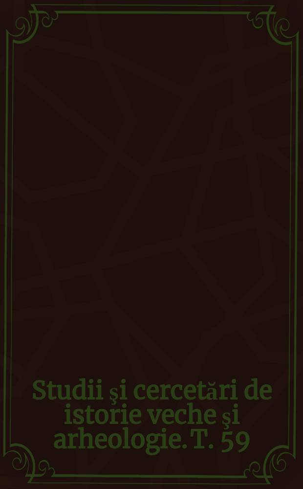 Studii şi cercetări de istorie veche şi arheologie. T. 59/60 : 2008/2009