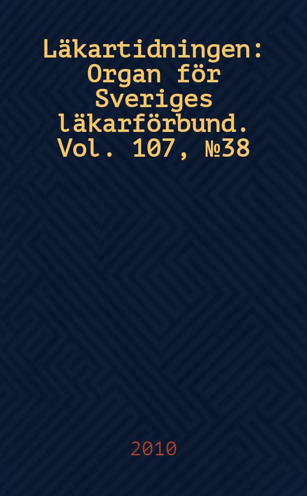 Läkartidningen : Organ för Sveriges läkarförbund. Vol. 107, № 38