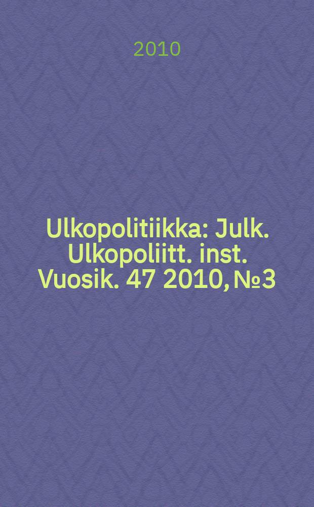 Ulkopolitiikka : Julk. Ulkopoliitt. inst. Vuosik. 47 2010, № 3