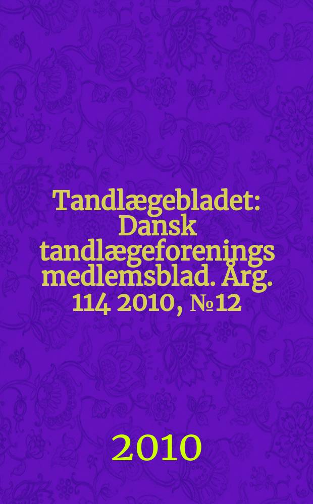 Tandlægebladet : Dansk tandlægeforenings medlemsblad. Årg. 114 2010, № 12