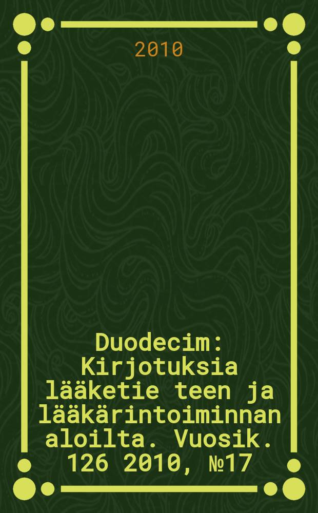 Duodecim : Kirjotuksia lääketie teen ja lääkärintoiminnan aloilta. Vuosik. 126 2010, № 17