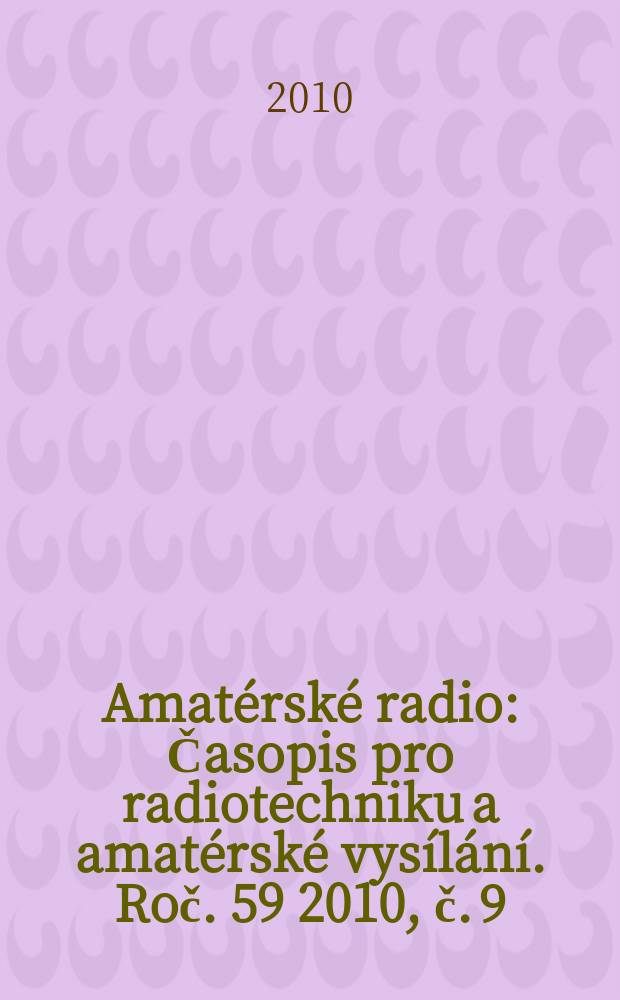 Amatérské radio : Časopis pro radiotechniku a amatérské vysílání. Roč. 59 2010, č. 9
