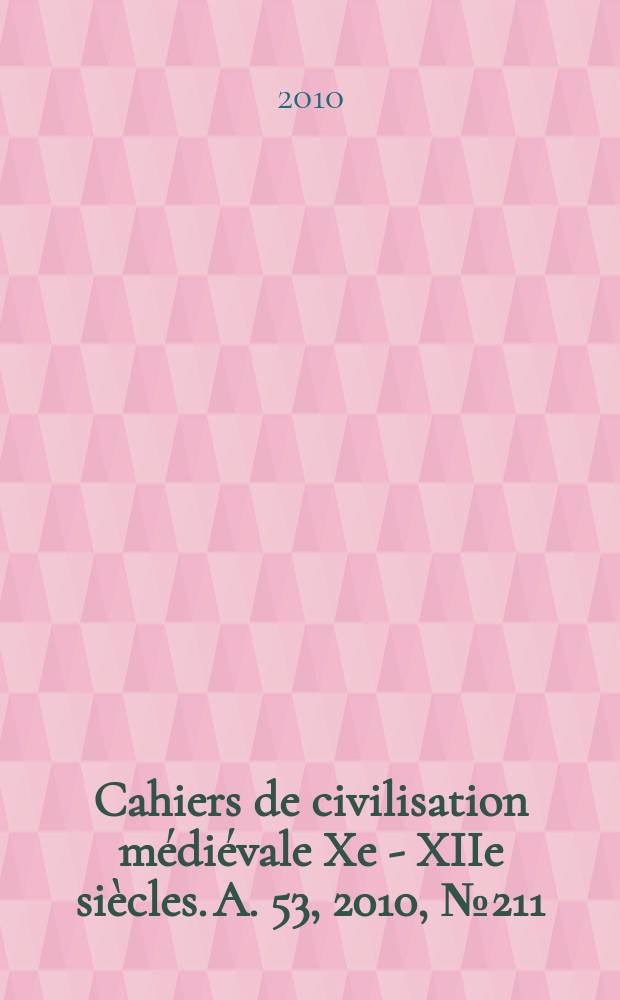Cahiers de civilisation médiévale Xe - XIIe siècles. A. 53 , 2010, № 211