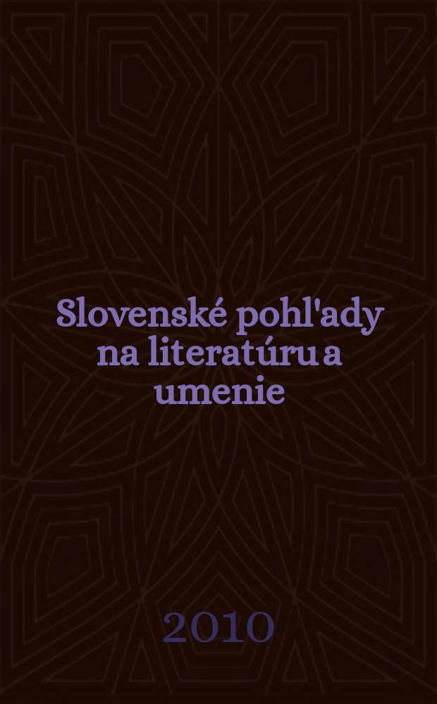 Slovenské pohl'ady na literatúru a umenie : Organ slovenských spisovateľov. Roč. 126 2010, № 10
