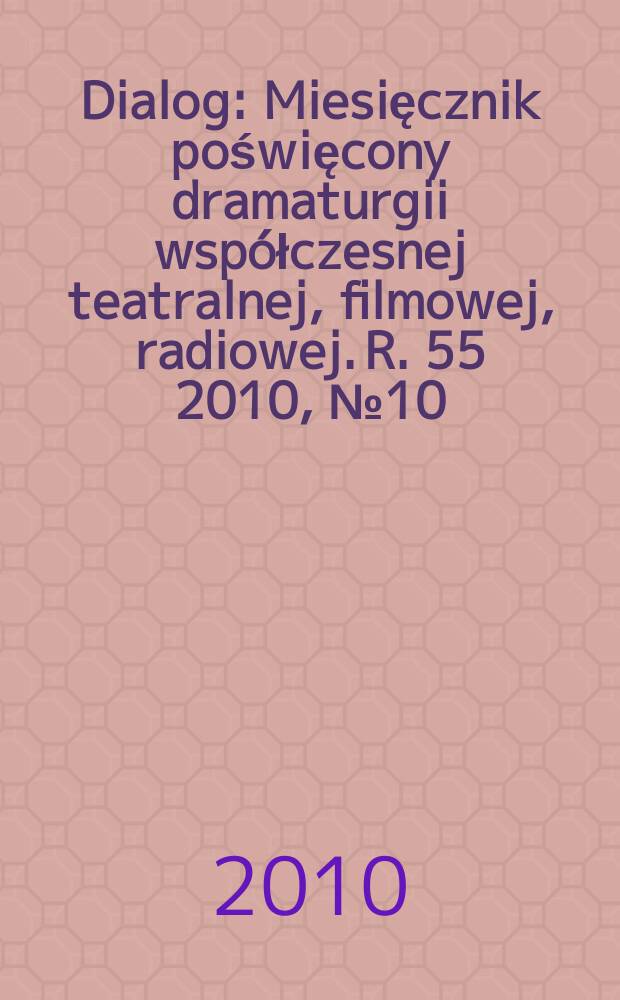 Dialog : Miesięcznik poświęcony dramaturgii współczesnej teatralnej, filmowej, radiowej. R. 55 2010, № 10(647)