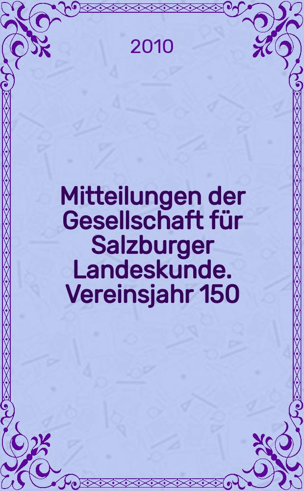 Mitteilungen der Gesellschaft für Salzburger Landeskunde. Vereinsjahr 150
