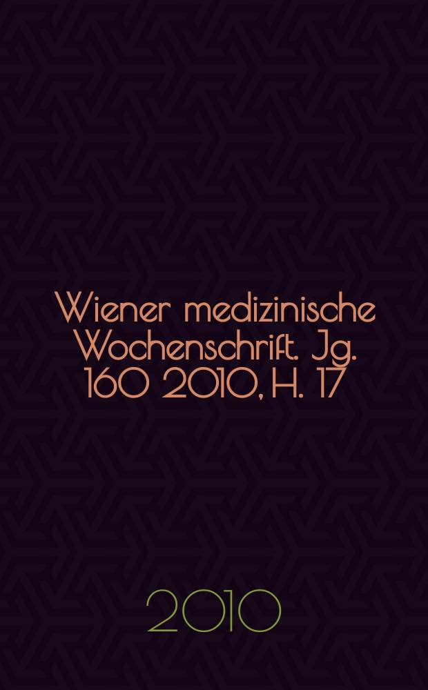 Wiener medizinische Wochenschrift. Jg. 160 2010, H. 17/18