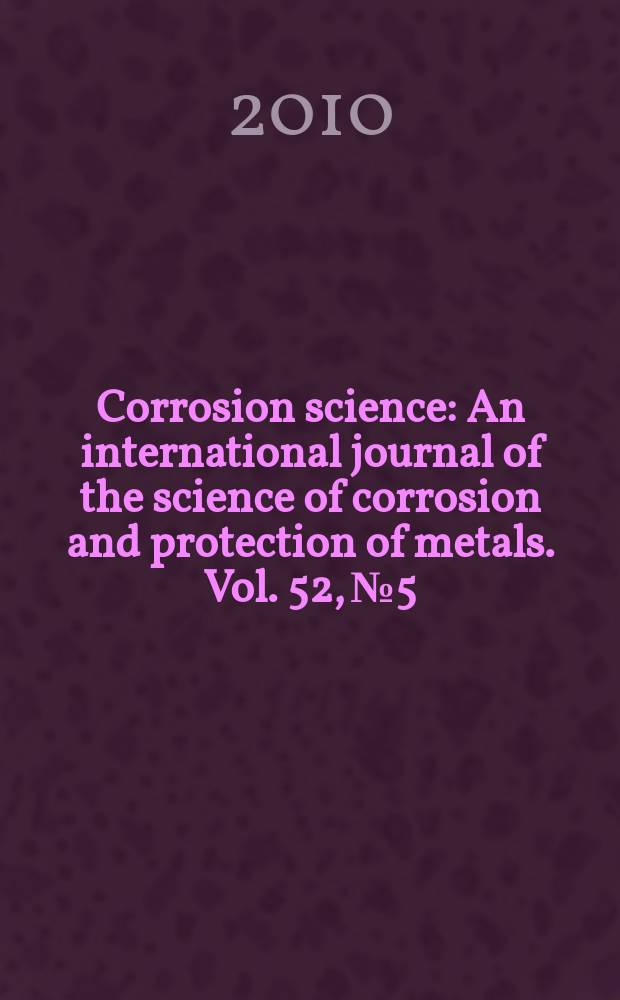 Corrosion science : An international journal of the science of corrosion and protection of metals. Vol. 52, № 5