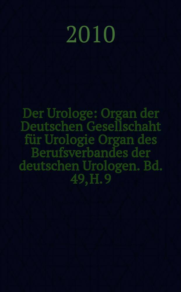 Der Urologe : Organ der Deutschen Gesellschaht f&uuml;r Urologie Organ des Berufsverbandes der deutschen Urologen. Bd. 49, H. 9
