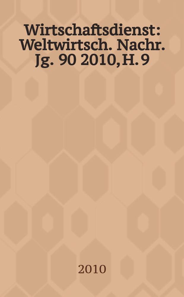 Wirtschaftsdienst : Weltwirtsch. Nachr. Jg. 90 2010, H. 9