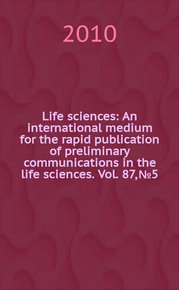 Life sciences : An international medium for the rapid publication of preliminary communications in the life sciences. Vol. 87, № 5/6