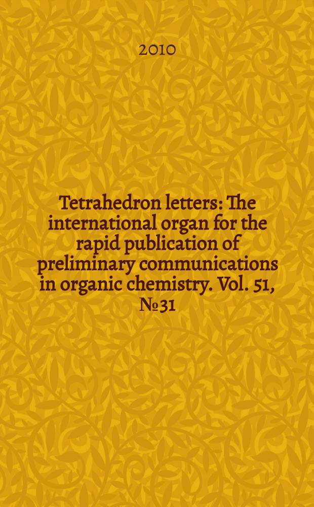 Tetrahedron letters : The international organ for the rapid publication of preliminary communications in organic chemistry. Vol. 51, № 31