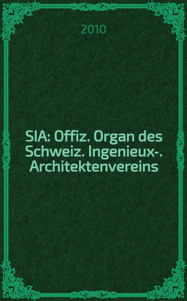 SIA : Offiz. Organ [des] Schweiz. Ingenieux -u. Architektenvereins (SIA), Ges. ehemaliger Studierender der ETH Zürich (GEP), Schweiz Vereinig. beratender Ingenieure (USIC). Jg. 136 2010, № 40