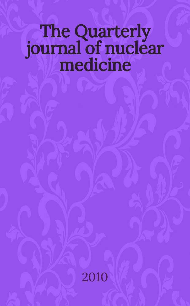 The Quarterly journal of nuclear medicine : Formerly the: J. of nuclear biology a. medicine Offic. publ. of the Ital. assoc. of nuclear medicine (AIMN), the Intern. assoc. of radio pharmacology (IAR). Vol. 54, № 2
