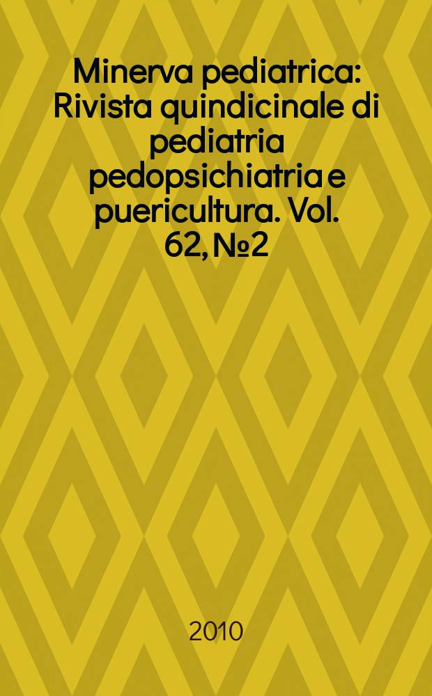 Minerva pediatrica : Rivista quindicinale di pediatria pedopsichiatria e puericultura. Vol. 62, № 2